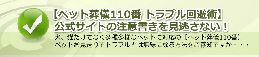 【ペット葬儀110番 トラブル回避術】公式サイトの注意書きを見逃さない！
